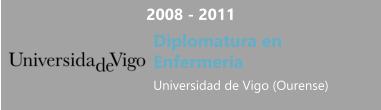 2008 - 2011 Diplomatura en  Enfermería Universidad de Vigo (Ourense)
